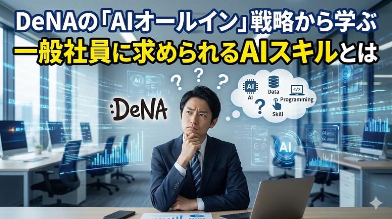 Featured image of post DeNAの「AIオールイン」戦略から学ぶ:一般社員に求められるAIスキルとは